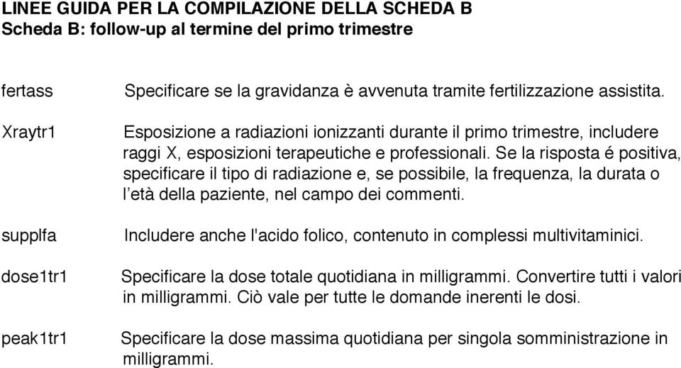 Se la risposta é positiva, l età della paziente, nel campo dei commenti. Includere anche l'acido folico, contenuto in complessi multivitaminici.