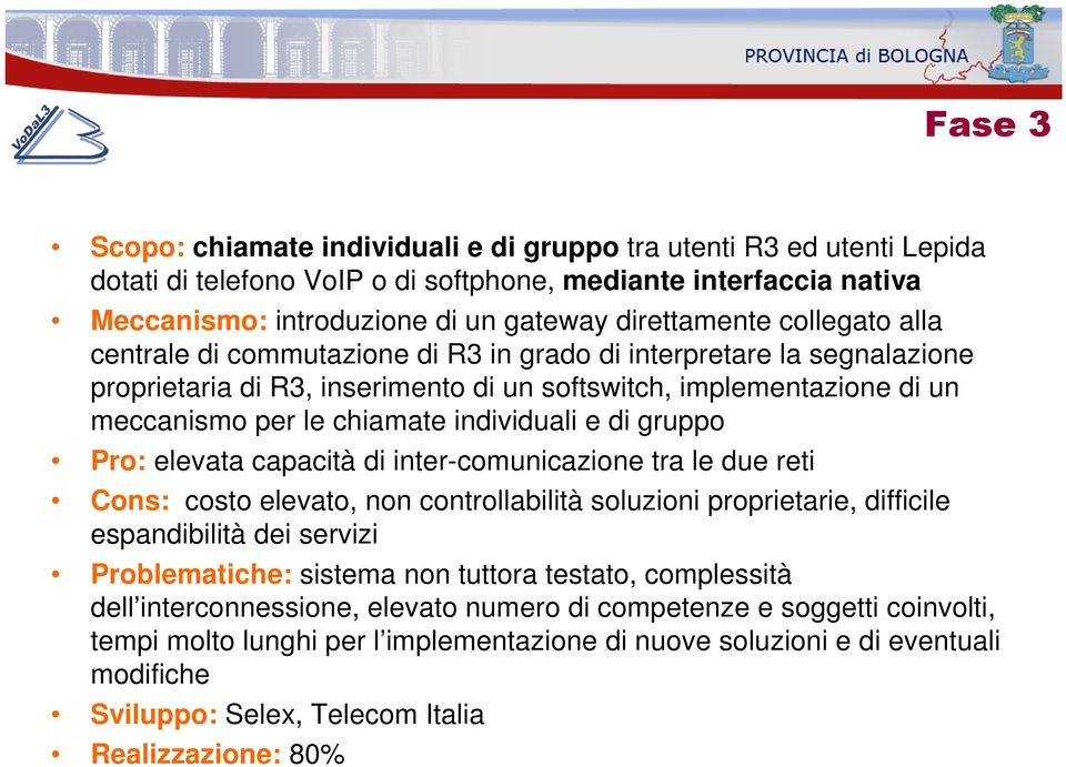 di gruppo Pro: elevata capacità di inter-comunicazione tra le due reti Cons: costo elevato, non controllabilità soluzioni proprietarie, difficile espandibilità dei servizi Problematiche: sistema non