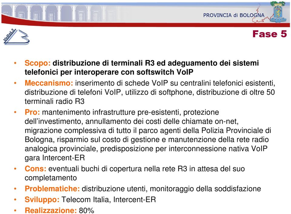 costi delle chiamate on-net, migrazione complessiva di tutto il parco agenti della Polizia Provinciale di Bologna, risparmio sul costo di gestione e manutenzione della rete radio analogica
