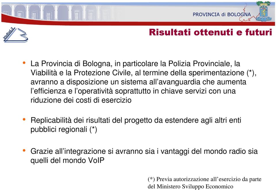 una riduzione dei costi di esercizio Replicabilità dei risultati del progetto da estendere agli altri enti pubblici regionali (*) Grazie all