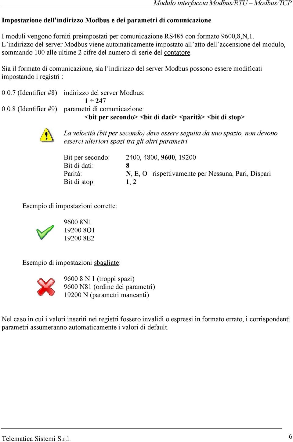 Sia il formato di comunicazione, sia l indirizzo del server Modbus possono essere modificati impostando i registri : 0.