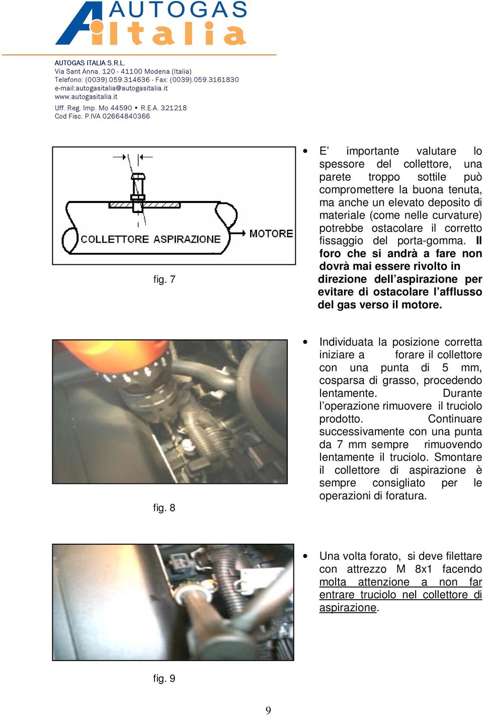 fig. 8 Individuata la posizione corretta iniziare a forare il collettore con una punta di 5 mm, cosparsa di grasso, procedendo lentamente. Durante l operazione rimuovere il truciolo prodotto.