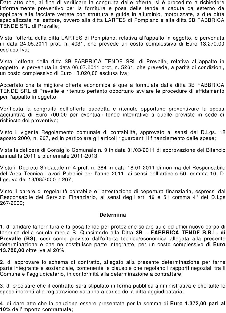 offerta della ditta LARTES di Pompiano, relativa all appalto in oggetto, e pervenuta in data 24.05.2011 prot. n. 4031, che prevede un costo complessivo di Euro 13.