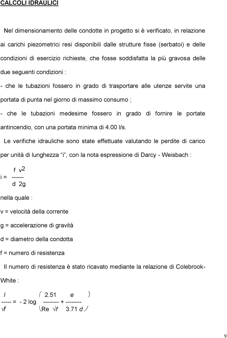 massimo consumo ; - che le tubazioni medesime fossero in grado di fornire le portate antincendio, con una portata minima di 4.00 l/s.