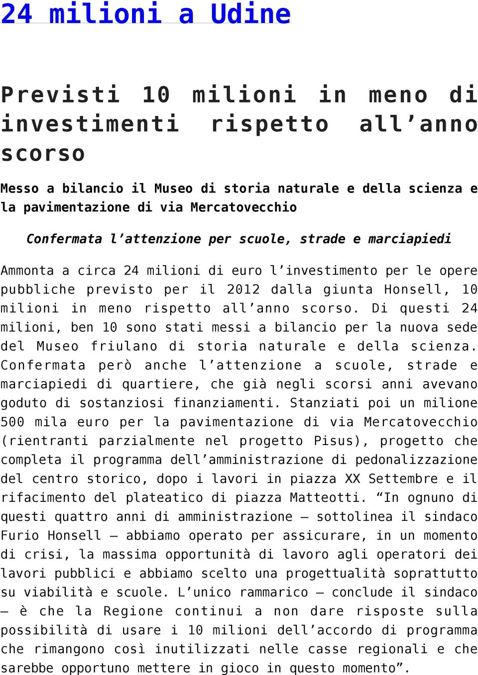 rispetto all anno scorso. Di questi 24 milioni, ben 10 sono stati messi a bilancio per la nuova sede del Museo friulano di storia naturale e della scienza.