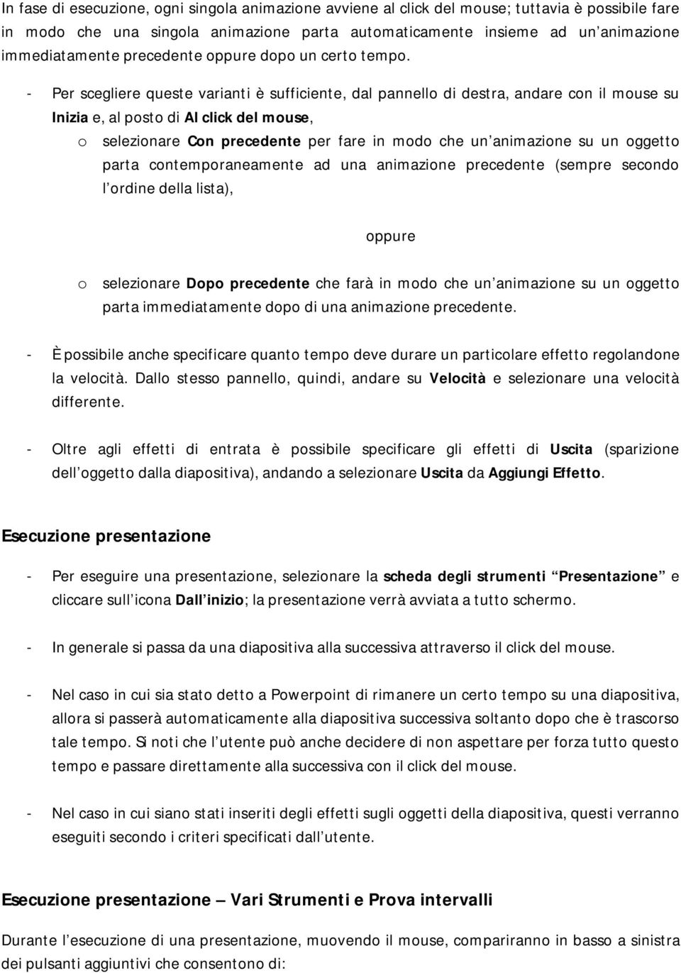 - Per scegliere queste varianti è sufficiente, dal pannello di destra, andare con il mouse su Inizia e, al posto di Al click del mouse, o selezionare Con precedente per fare in modo che un animazione