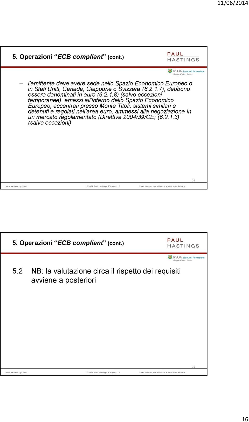 8) (salvo eccezioni temporanee), emessi all interno dello Spazio Economico Europeo, accentrati presso Monte Titoli, sistemi similari e detenuti e