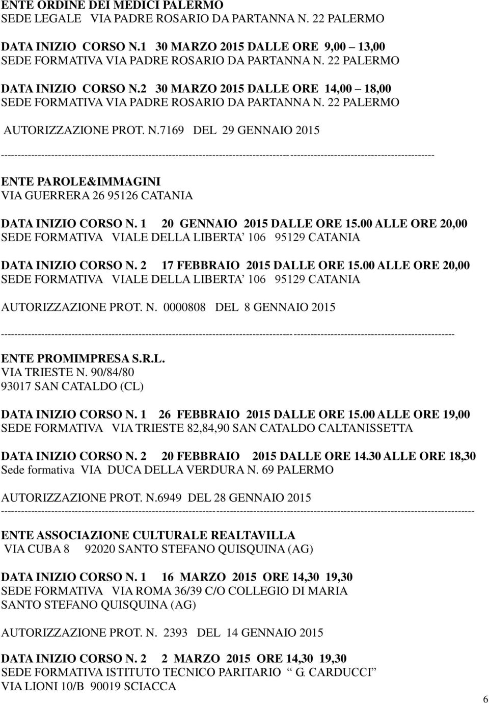 1 20 GENNAIO 2015 DALLE ORE 15.00 ALLE ORE 20,00 SEDE FORMATIVA VIALE DELLA LIBERTA 106 95129 CATANIA DATA INIZIO CORSO N. 2 17 FEBBRAIO 2015 DALLE ORE 15.