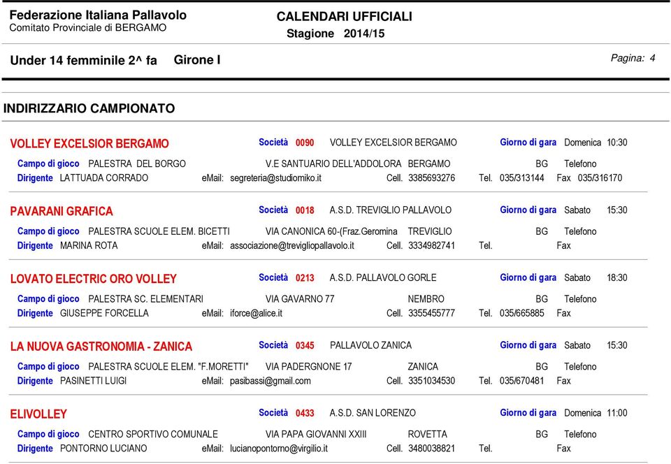 BICETTI VIA CANONICA 60-(Fraz.Geromina TREVIGLIO BG Telefono Dirigente MARINA ROTA email: associazione@trevigliopallavolo.it Cell. 3334982741 Tel. Fax LOVATO ELECTRIC ORO VOLLEY 0213 A.S.D. PALLAVOLO GORLE Giorno di gara Sabato 18:30 Campo di gioco PALESTRA SC.
