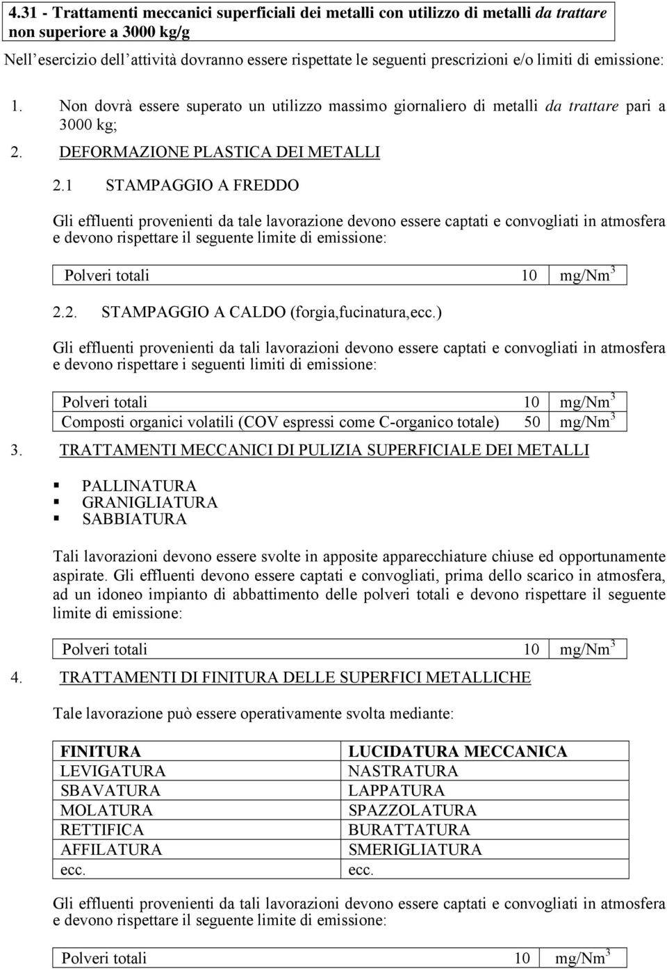 1 STAMPAGGIO A FREDDO Gli effluenti provenienti da tale lavorazione devono essere captati e convogliati in atmosfera 2.2. STAMPAGGIO A CALDO (forgia,fucinatura,ecc.