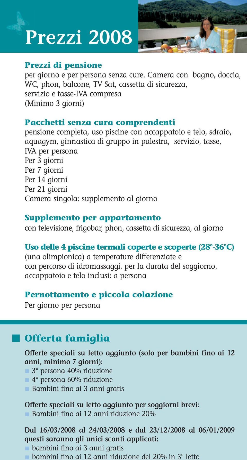 accappatoio e telo, sdraio, aquagym, ginnastica di gruppo in palestra, servizio, tasse, IVA per persona Per 3 giorni Per 7 giorni Per 14 giorni Per 21 giorni Camera singola: supplemento al giorno