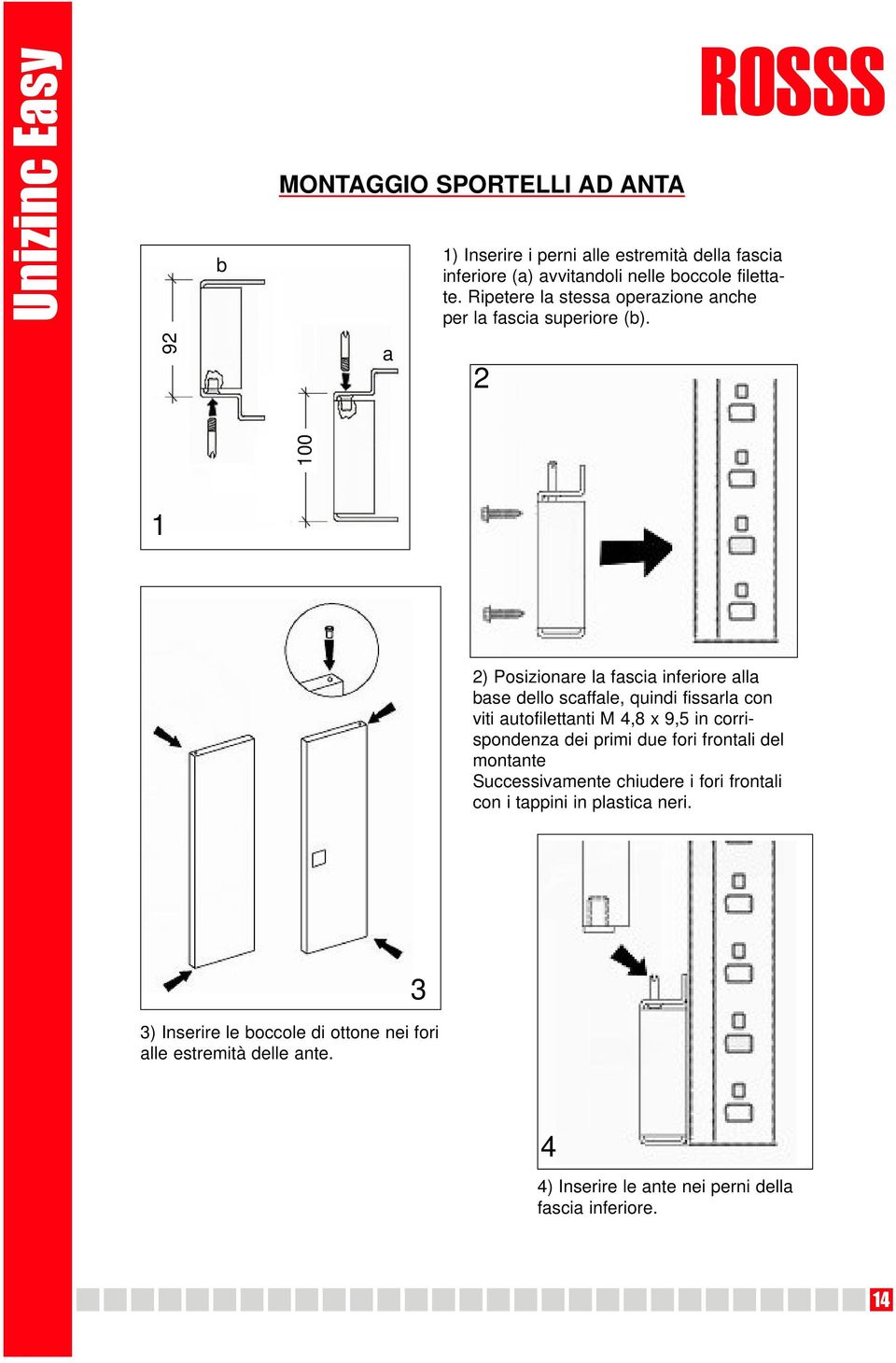 9 a 00 ) Posizionare la fascia inferiore alla base dello scaffale, quindi fissarla con viti autofilettanti M 4,8 x 9,5 in corrispondenza dei