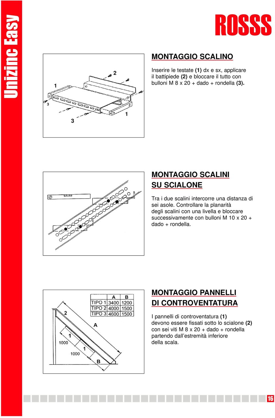 Controllare la planarità degli scalini con una livella e bloccare successivamente con bulloni M 0 x 0 + dado + rondella.