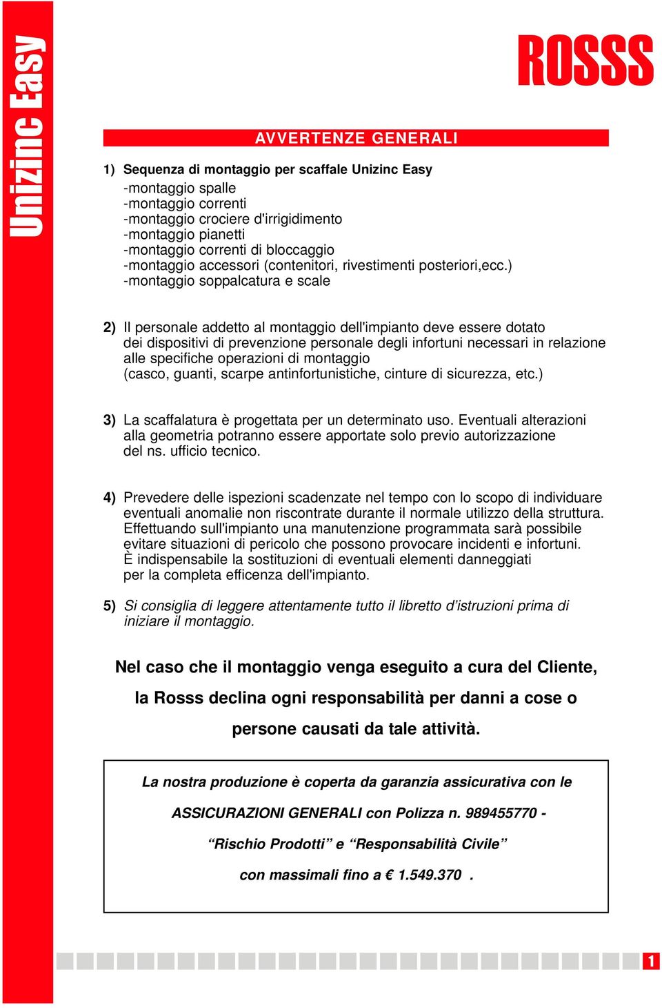 ) -montaggio soppalcatura e scale ) Il personale addetto al montaggio dell'impianto deve essere dotato dei dispositivi di prevenzione personale degli infortuni necessari in relazione alle specifiche