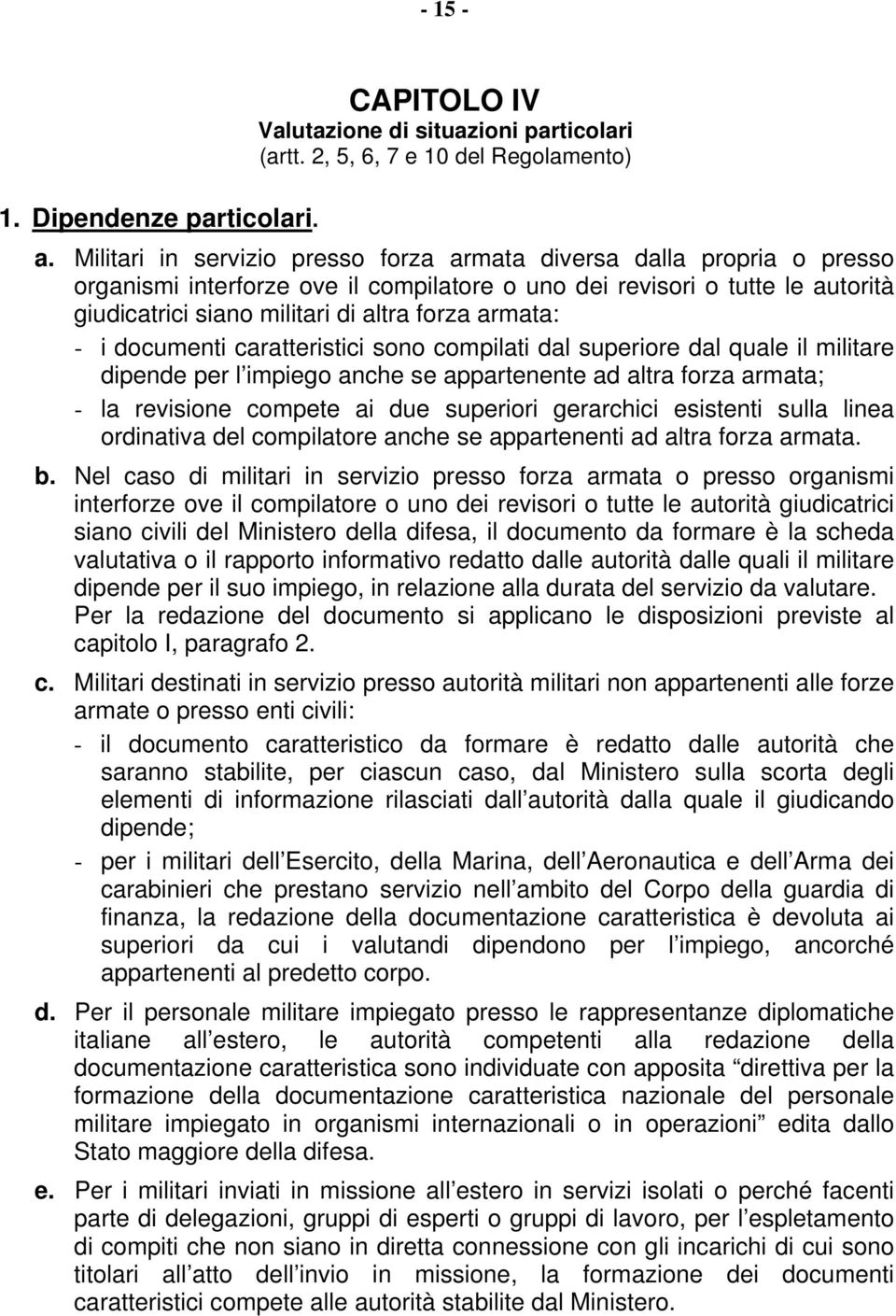 armata: - i documenti caratteristici sono compilati dal superiore dal quale il militare dipende per l impiego anche se appartenente ad altra forza armata; - la revisione compete ai due superiori