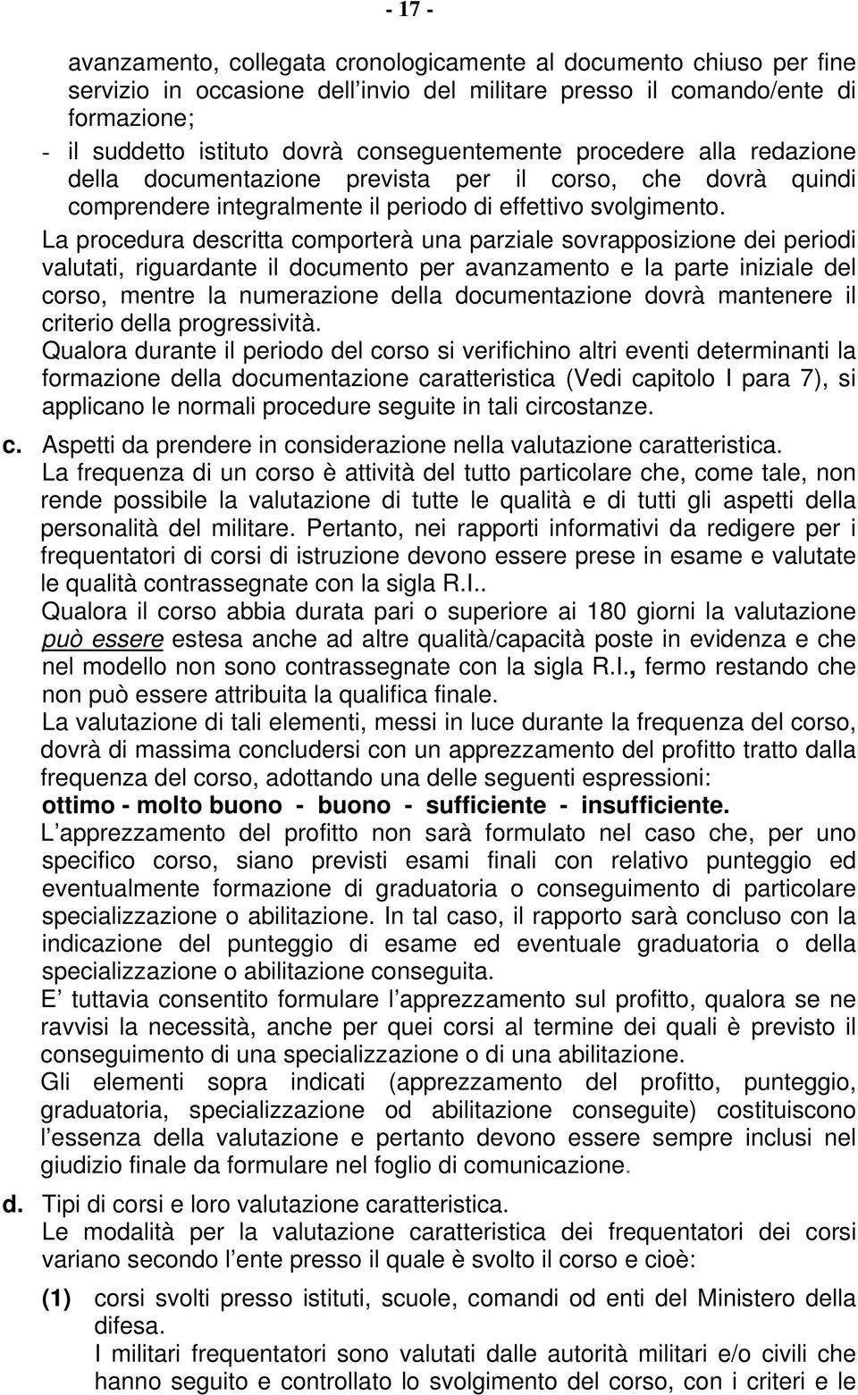 La procedura descritta comporterà una parziale sovrapposizione dei periodi valutati, riguardante il documento per avanzamento e la parte iniziale del corso, mentre la numerazione della documentazione