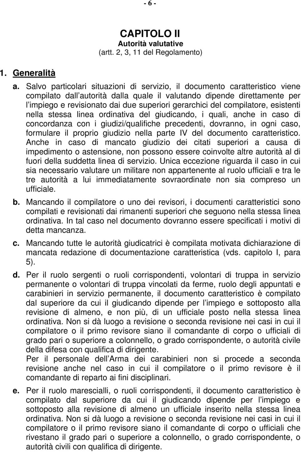 gerarchici del compilatore, esistenti nella stessa linea ordinativa del giudicando, i quali, anche in caso di concordanza con i giudizi/qualifiche precedenti, dovranno, in ogni caso, formulare il