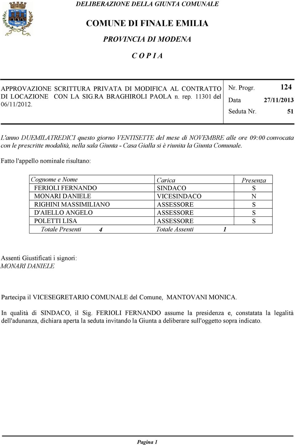 124 27/11/2013 51 L'anno DUEMILATREDICI questo giorno VENTISETTE del mese di NOVEMBRE alle ore 09:00 convocata con le prescritte modalità, nella sala Giunta - Casa Gialla si è riunita la Giunta