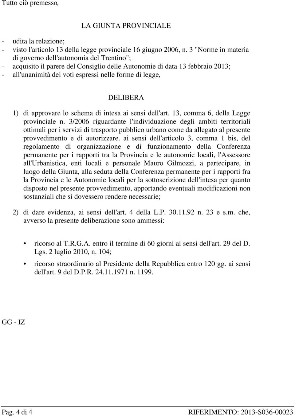 DELIBERA 1) di approvare lo schema di intesa ai sensi dell'art. 13, comma 6, della Legge provinciale n.