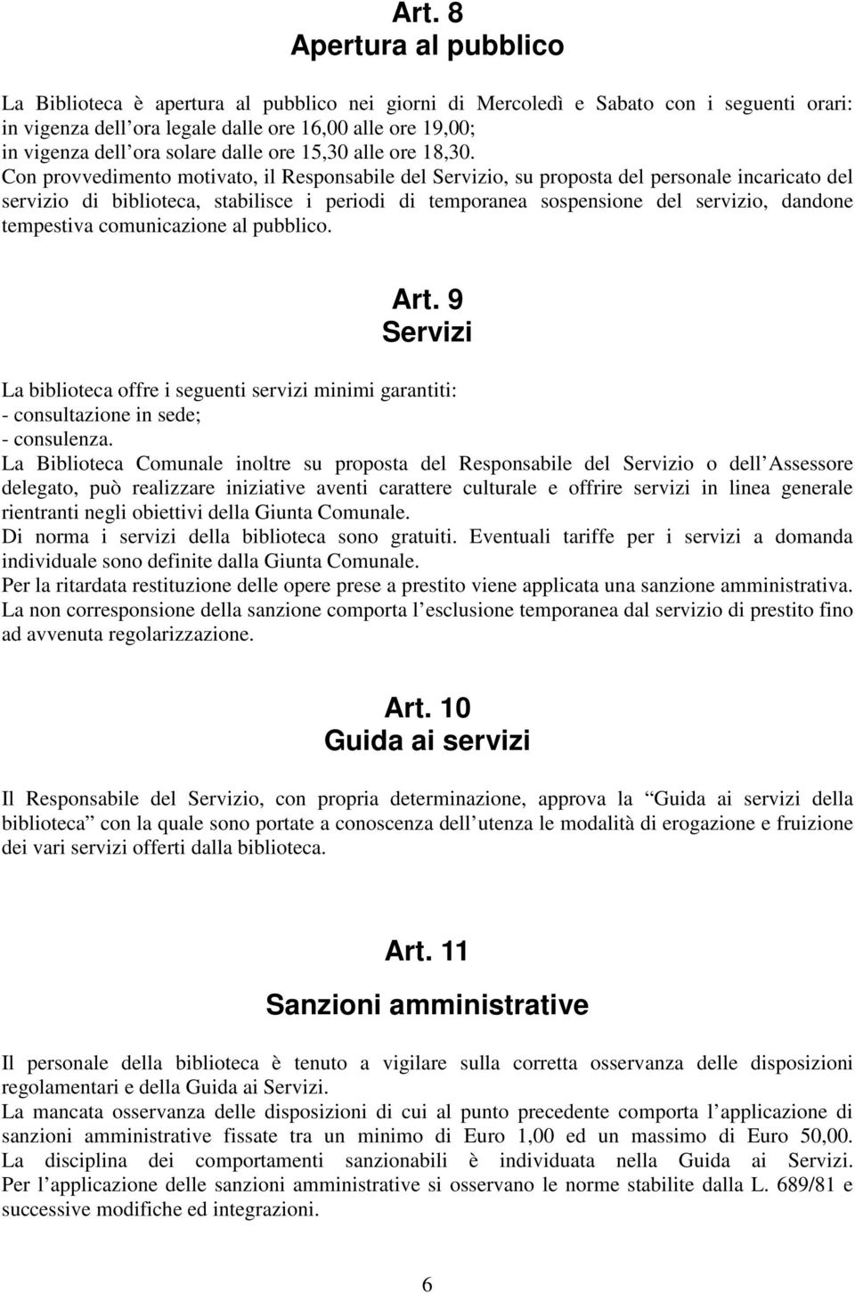 Con provvedimento motivato, il Responsabile del Servizio, su proposta del personale incaricato del servizio di biblioteca, stabilisce i periodi di temporanea sospensione del servizio, dandone