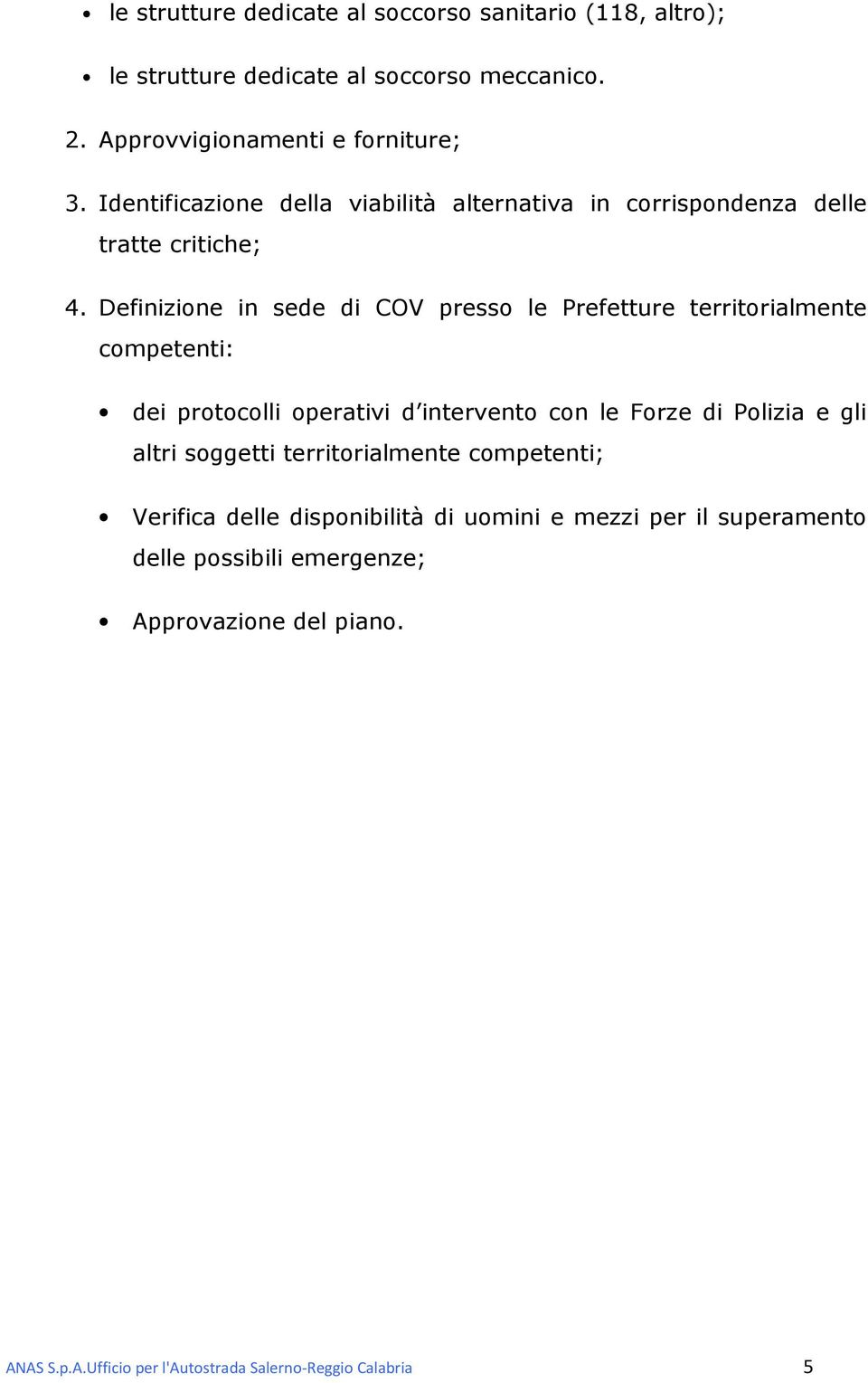 Definizione in sede di COV presso le Prefetture territorialmente competenti: dei protocolli operativi d intervento con le Forze di Polizia e gli altri