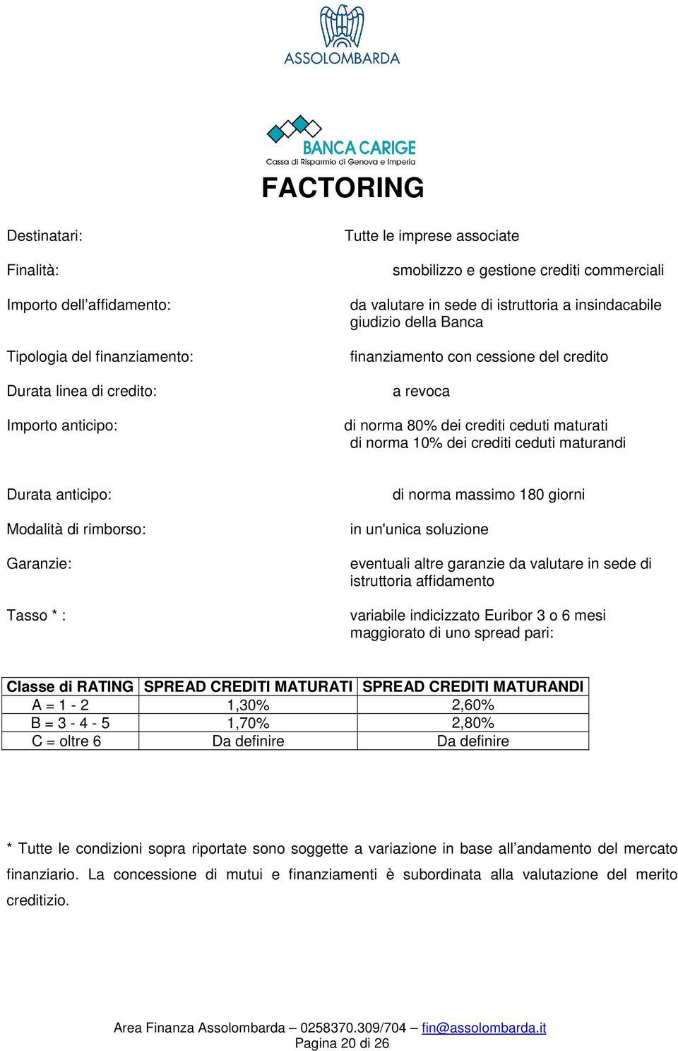 maturandi Durata anticipo: Modalità di rimborso: Garanzie: Tasso * : di norma massimo 180 giorni in un'unica soluzione eventuali altre garanzie da valutare in sede di istruttoria affidamento