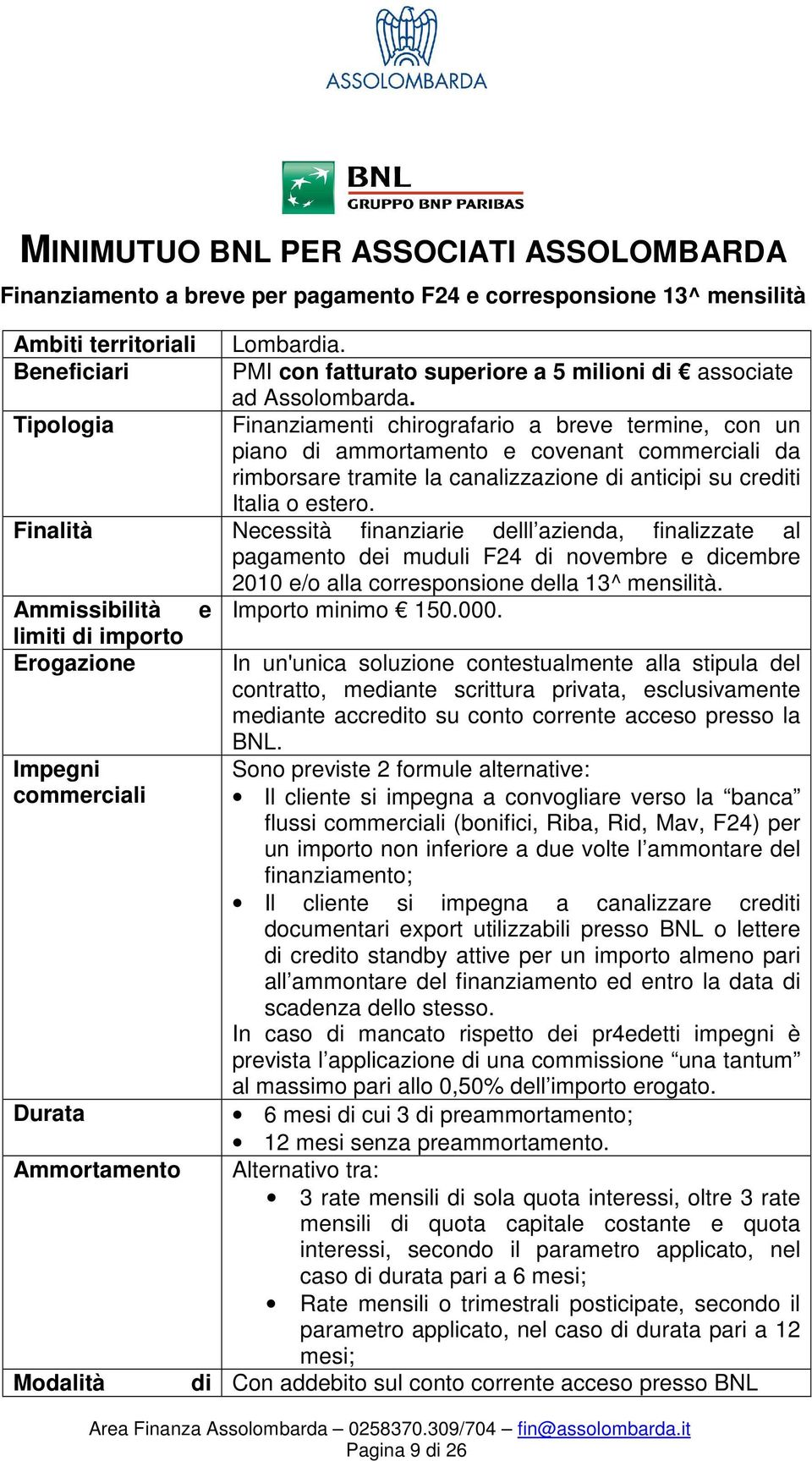 Finanziamenti chirografario a breve termine, con un piano di ammortamento e covenant commerciali da rimborsare tramite la canalizzazione di anticipi su crediti Italia o estero.