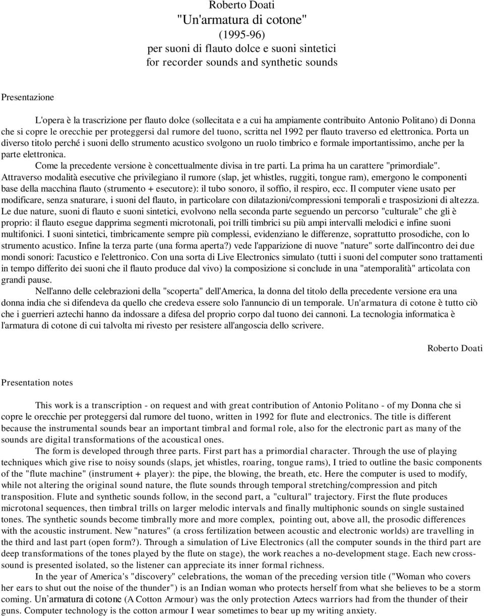 Porta un diverso titolo perché i suoni dello strumento acustico svolgono un ruolo timbrico e formale importantissimo, anche per la parte elettronica.