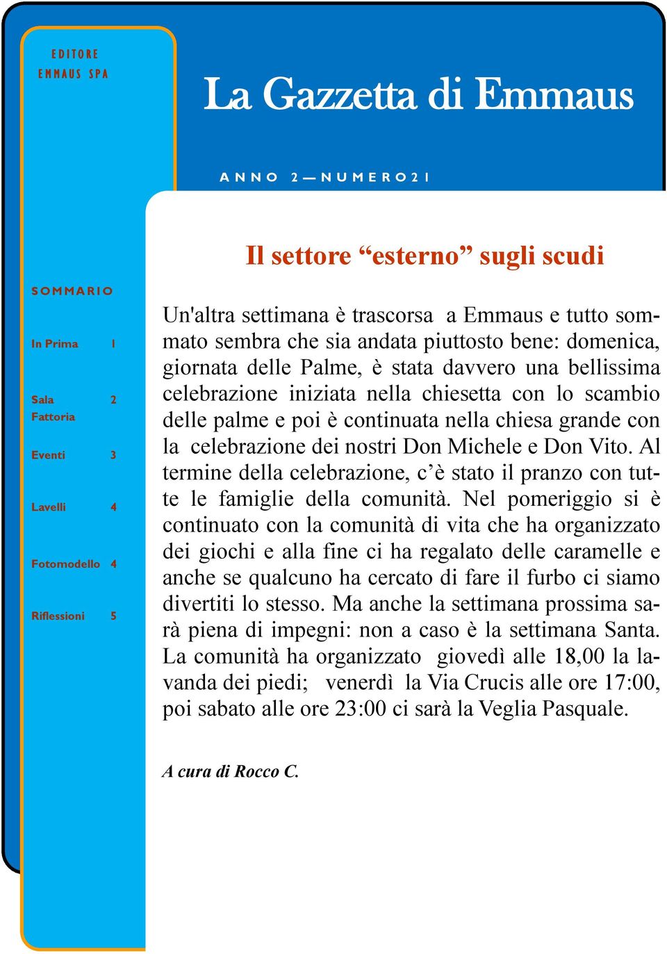 palme e poi è continuata nella chiesa grande con la celebrazione dei nostri Don Michele e Don Vito. Al termine della celebrazione, c è stato il pranzo con tutte le famiglie della comunità.