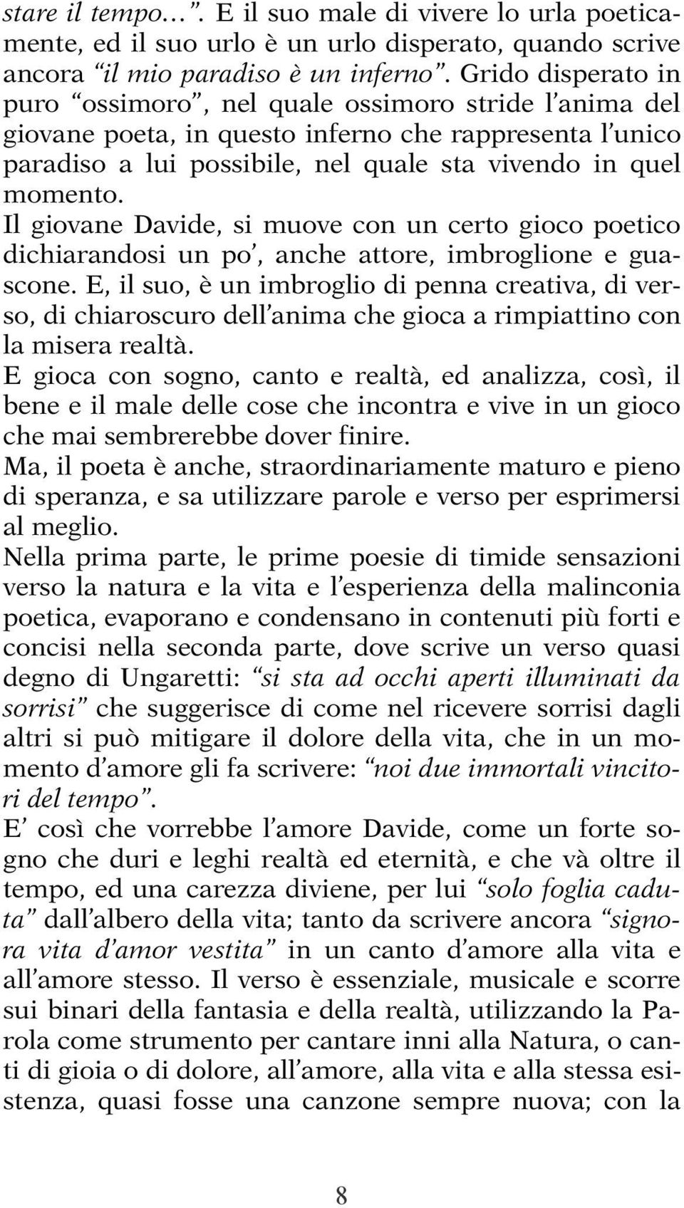 Il giovane Davide, si muove con un certo gioco poetico dichiarandosi un po, anche attore, imbroglione e guascone.