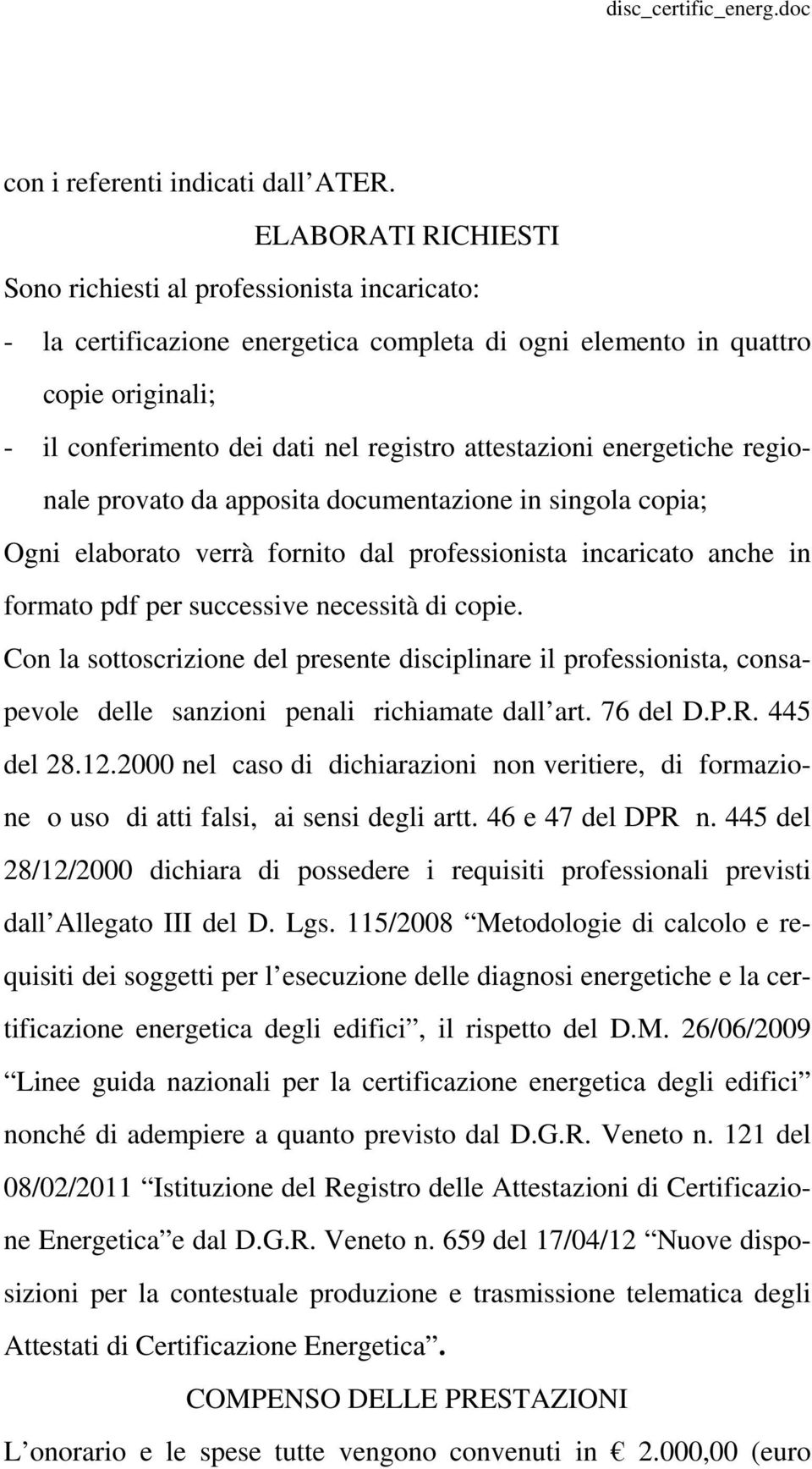 attestazioni energetiche regionale provato da apposita documentazione in singola copia; Ogni elaborato verrà fornito dal professionista incaricato anche in formato pdf per successive necessità di