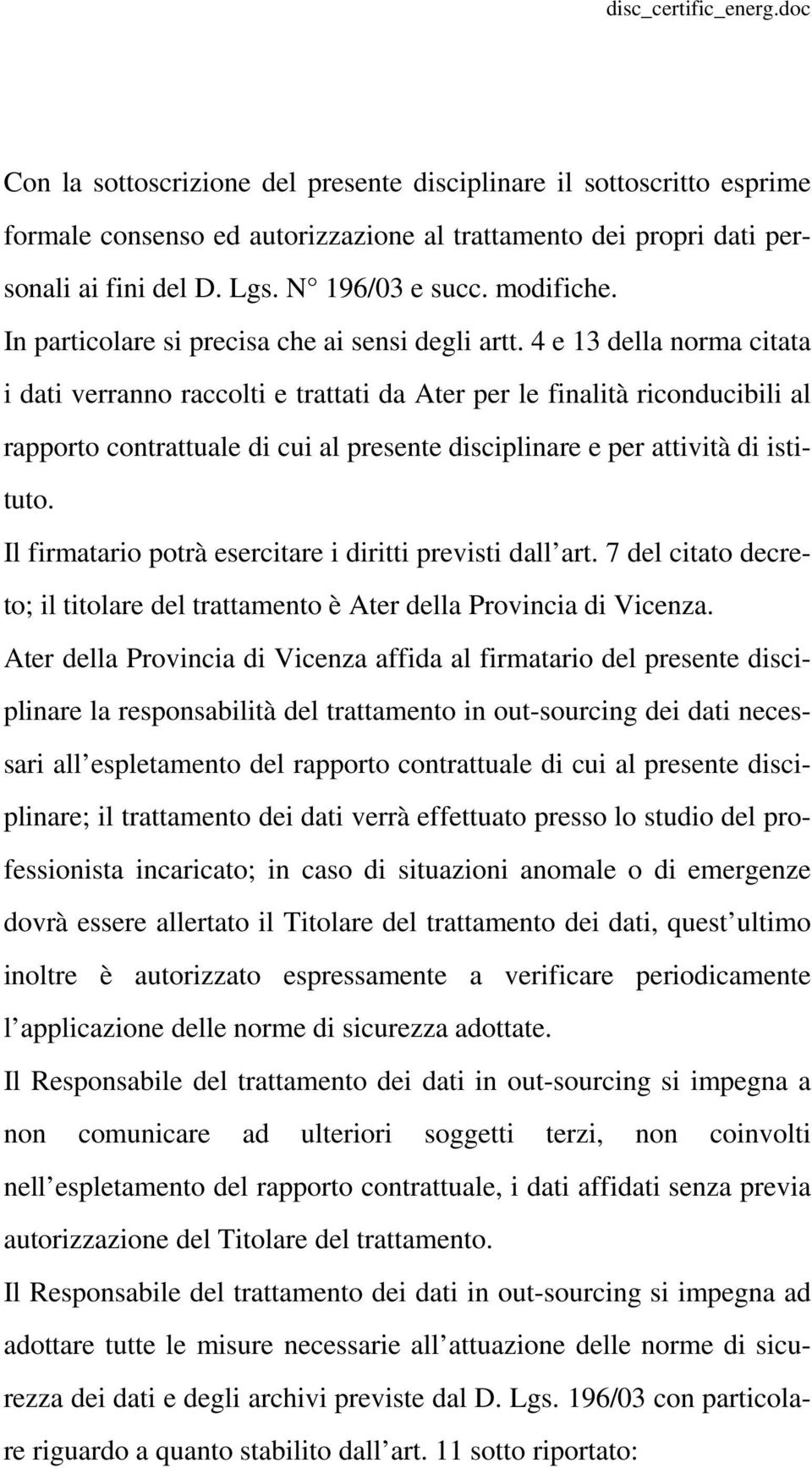 4 e 13 della norma citata i dati verranno raccolti e trattati da Ater per le finalità riconducibili al rapporto contrattuale di cui al presente disciplinare e per attività di istituto.