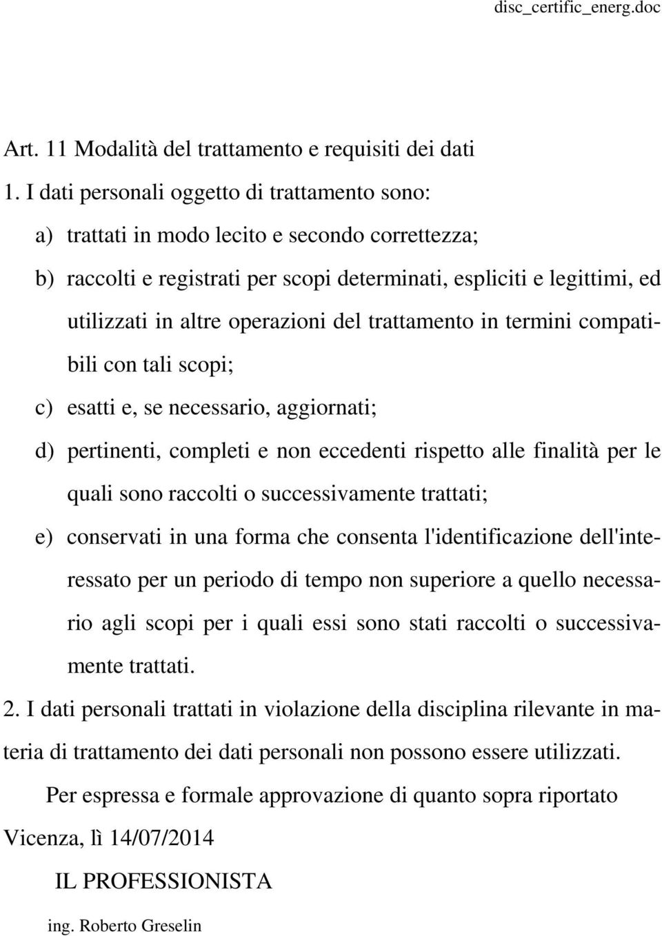 operazioni del trattamento in termini compatibili con tali scopi; c) esatti e, se necessario, aggiornati; d) pertinenti, completi e non eccedenti rispetto alle finalità per le quali sono raccolti o