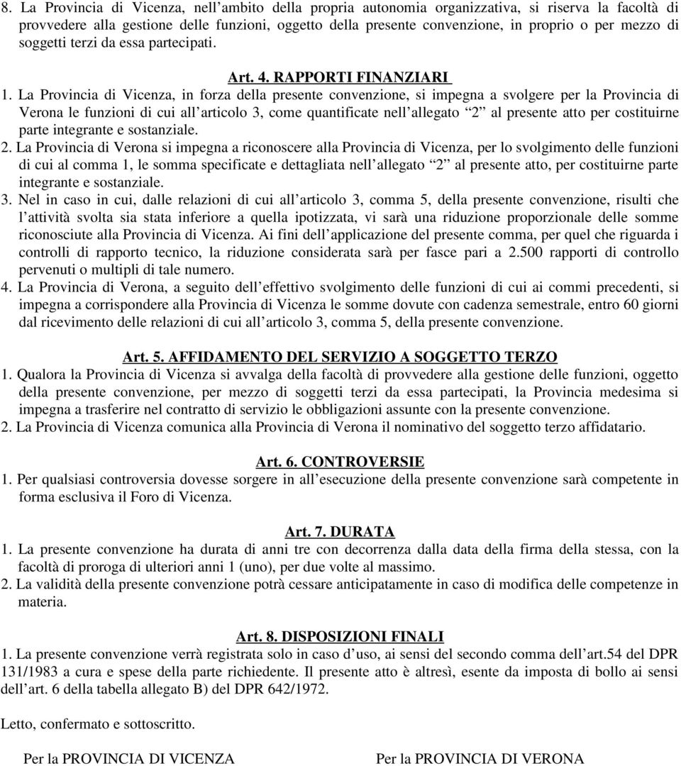 La Provincia di Vicenza, in forza della presente convenzione, si impegna a svolgere per la Provincia di Verona le funzioni di cui all articolo 3, come quantificate nell allegato 2 al presente atto