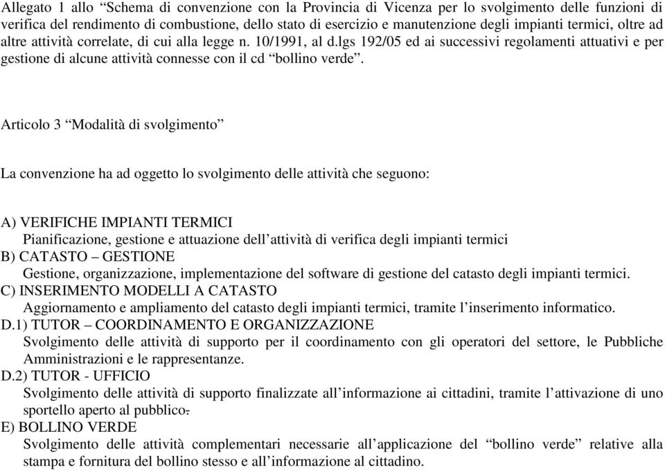 Articolo 3 Modalità di svolgimento La convenzione ha ad oggetto lo svolgimento delle attività che seguono: A) VERIFICHE IMPIANTI TERMICI Pianificazione, gestione e attuazione dell attività di