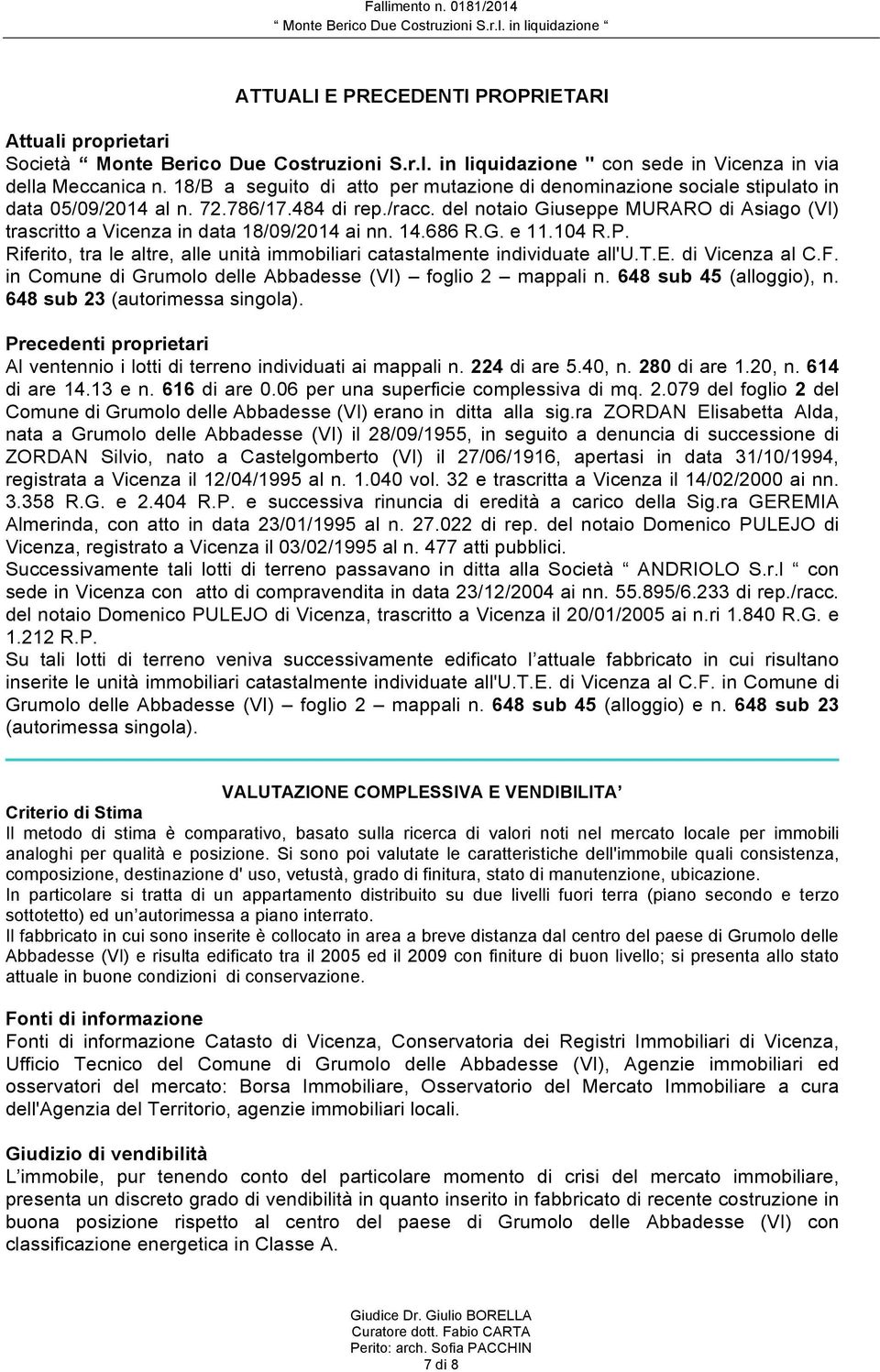 del notaio Giuseppe MURARO di Asiago (VI) trascritto a Vicenza in data 18/09/2014 ai nn. 14.686 R.G. e 11.104 R.P. Riferito, tra le altre, alle unità immobiliari catastalmente individuate all'u.t.e. di Vicenza al C.