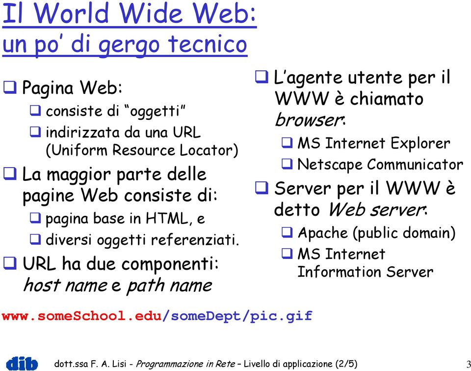 URL ha due componenti: host name e path name L agente utente per il WWW è chiamato browser: MS Internet Explorer Netscape Communicator