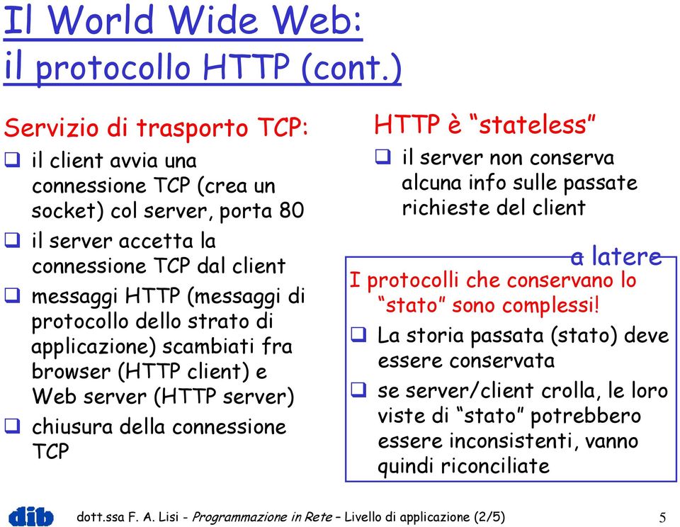 protocollo dello strato di applicazione) scambiati fra browser (HTTP client) e Web server (HTTP server) chiusura della connessione TCP HTTP è stateless il server non conserva alcuna