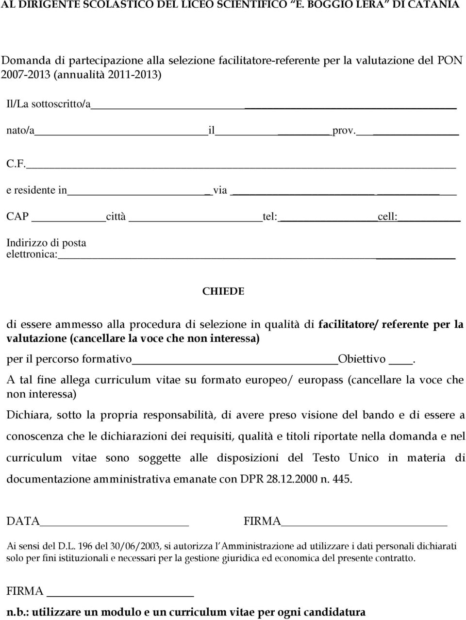 e residente in _ via CAP città tel: cell: Indirizzo di posta elettronica: CHIEDE di essere ammesso alla procedura di selezione in qualità di facilitatore/ referente per la valutazione (cancellare la