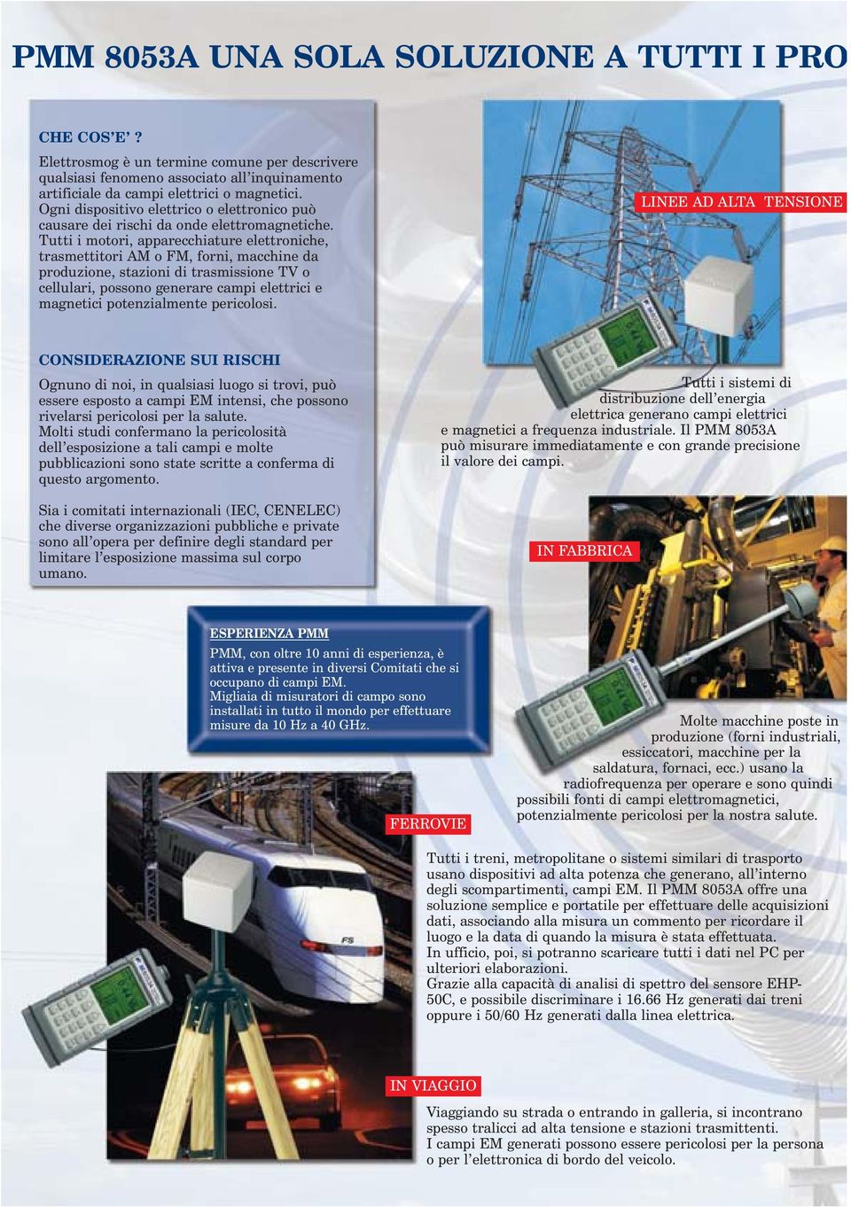 Tutti i motori, apparecchiature elettroniche, trasmettitori AM o FM, forni, macchine da produzione, stazioni di trasmissione TV o cellulari, possono generare campi elettrici e magnetici