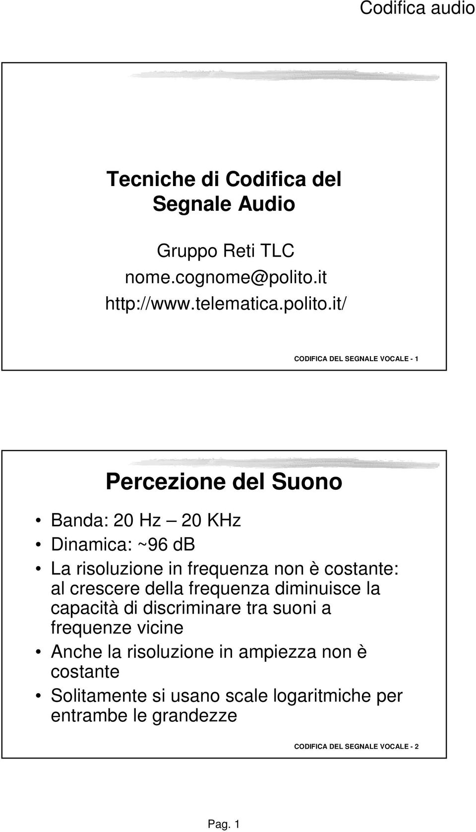 it/ CODIFICA DEL SEGNALE VOCALE - 1 Percezione del Suono Banda: 20 Hz 20 KHz Dinamica: ~96 db La risoluzione in frequenza