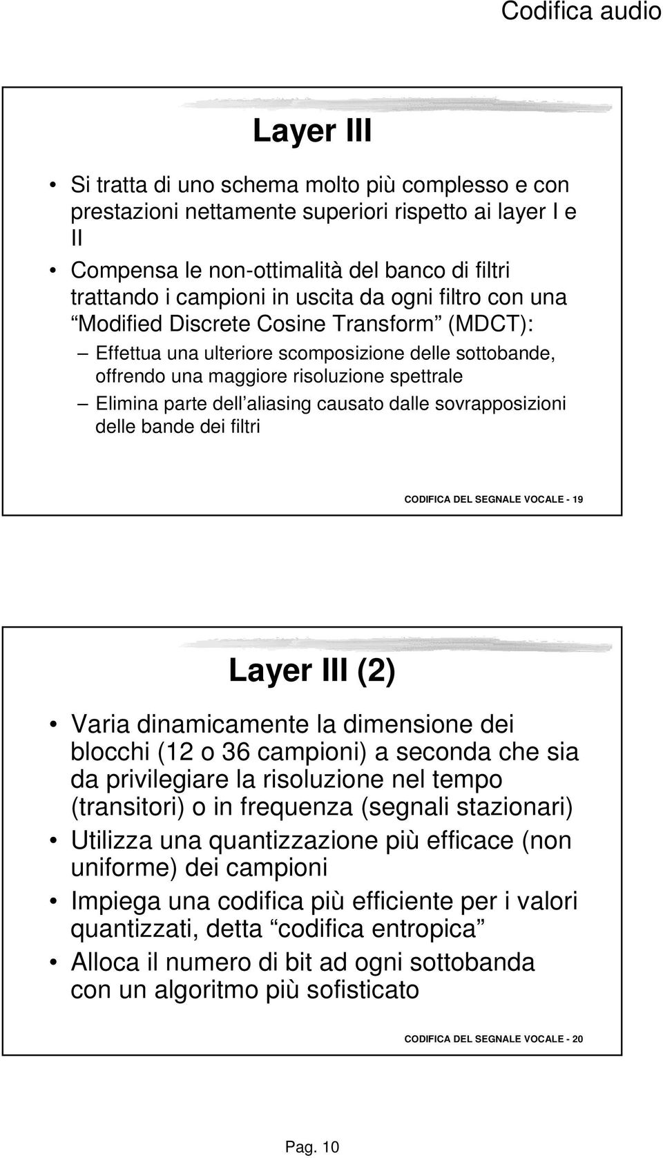 dalle sovrapposizioni delle bande dei filtri CODIFICA DEL SEGNALE VOCALE - 19 Layer III (2) Varia dinamicamente la dimensione dei blocchi (12 o 36 campioni) a seconda che sia da privilegiare la