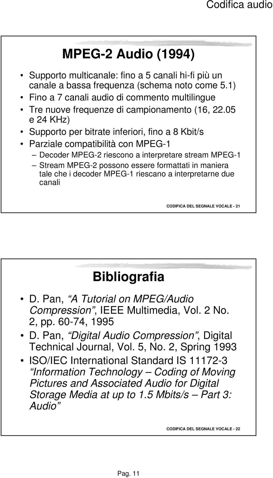 05 e 24 KHz) Supporto per bitrate inferiori, fino a 8 Kbit/s Parziale compatibilità con MPEG-1 Decoder MPEG-2 riescono a interpretare stream MPEG-1 Stream MPEG-2 possono essere formattati in maniera