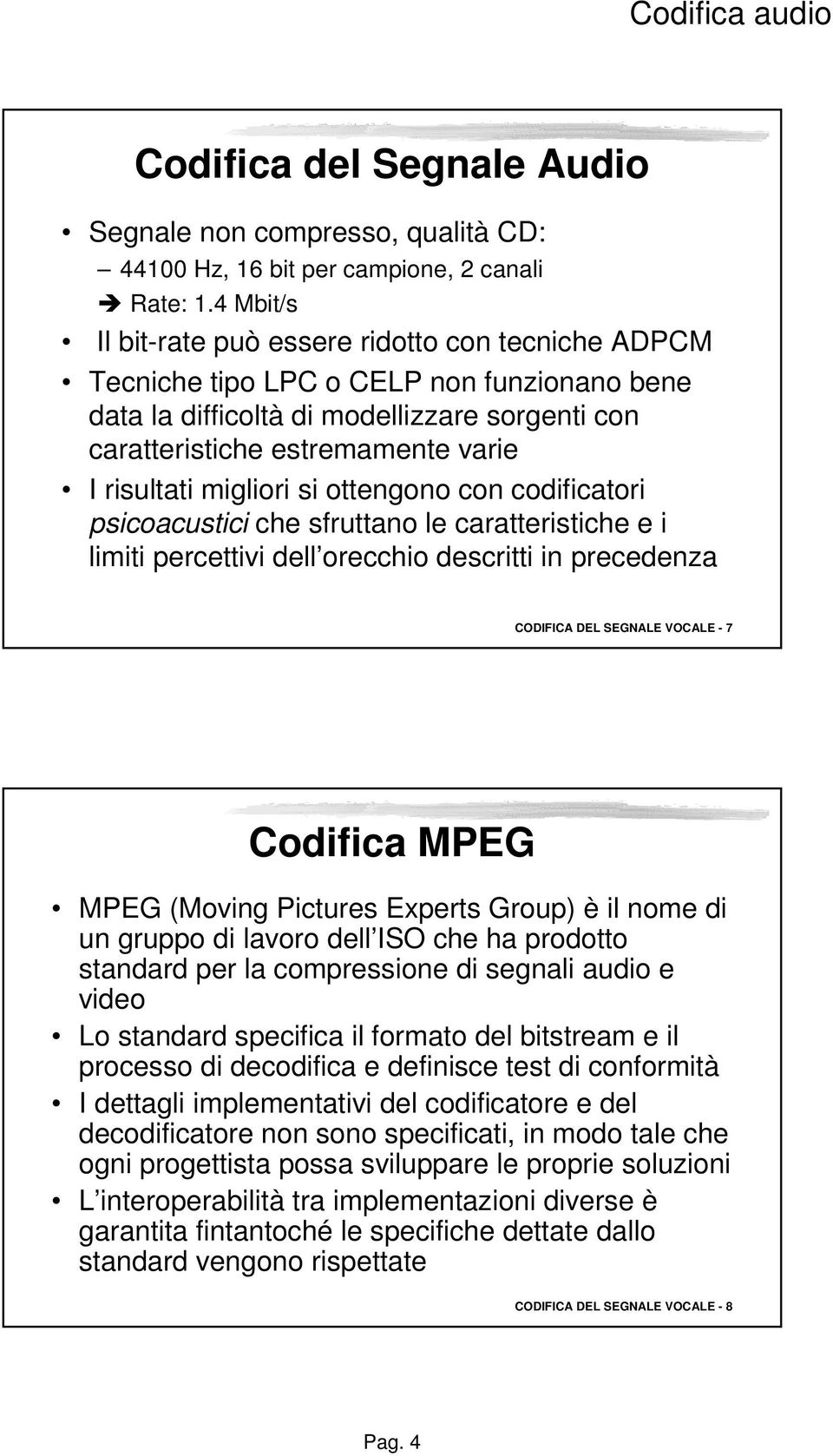 migliori si ottengono con codificatori psicoacustici che sfruttano le caratteristiche e i limiti percettivi dell orecchio descritti in precedenza CODIFICA DEL SEGNALE VOCALE - 7 Codifica MPEG MPEG