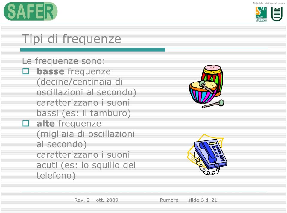 alte frequenze (migliaia di oscillazioni al secondo) caratterizzano i