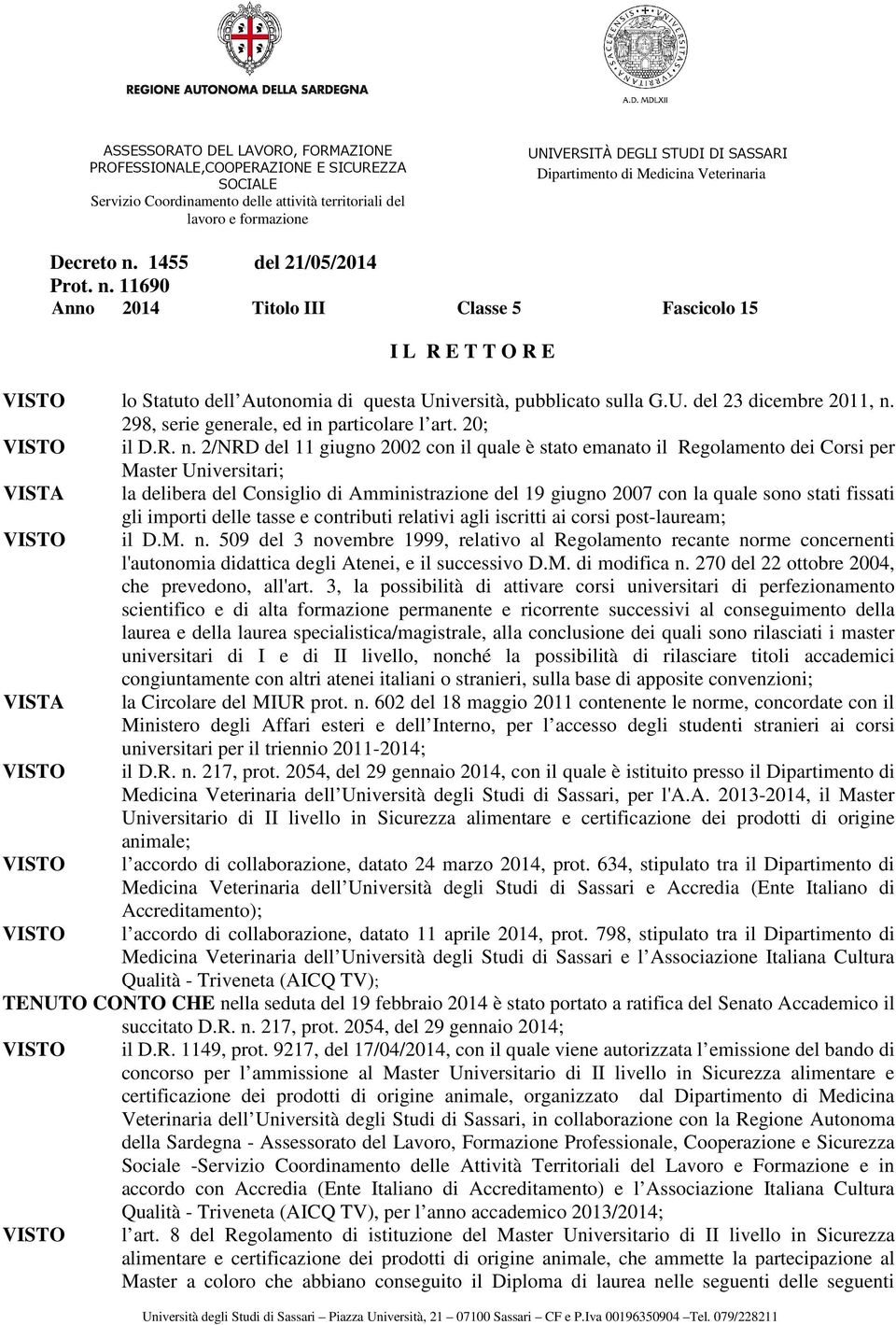 2/NRD del 11 giugno 2002 con il quale è stato emanato il Regolamento dei Corsi per Master Universitari; la delibera del Consiglio di Amministrazione del 19 giugno 2007 con la quale sono stati fissati