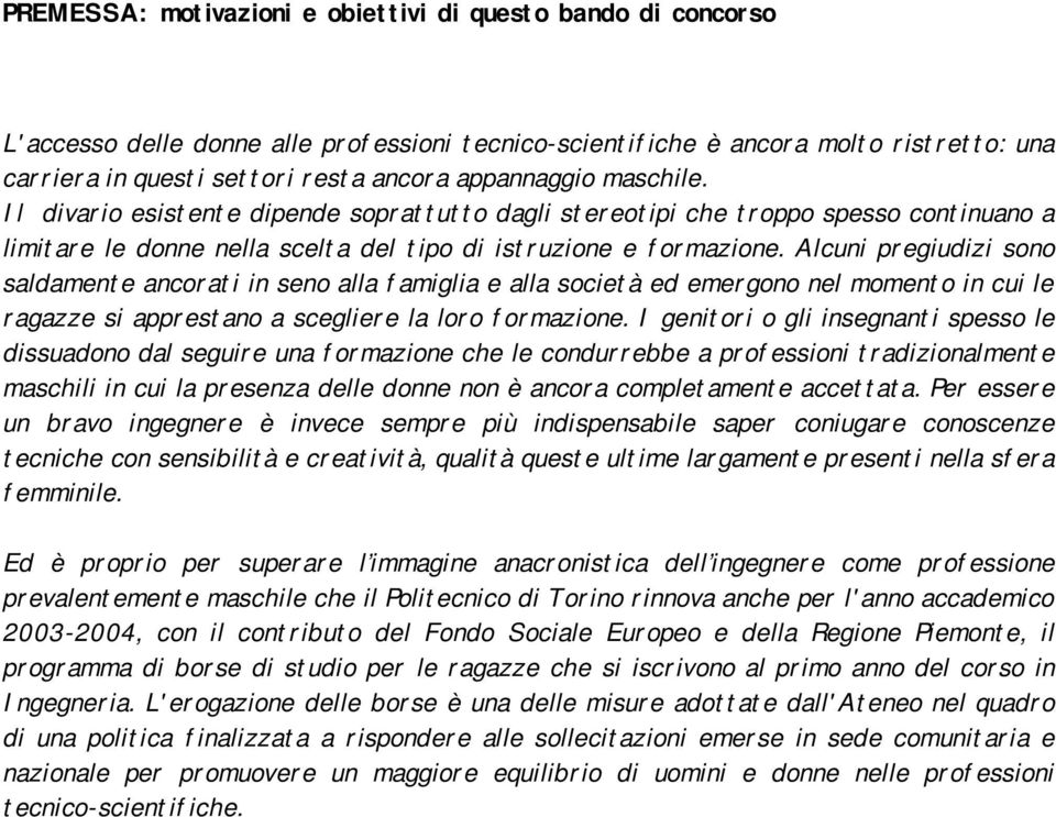 Alcuni pregiudizi sono saldamente ancorati in seno alla famiglia e alla società ed emergono nel momento in cui le ragazze si apprestano a scegliere la loro formazione.