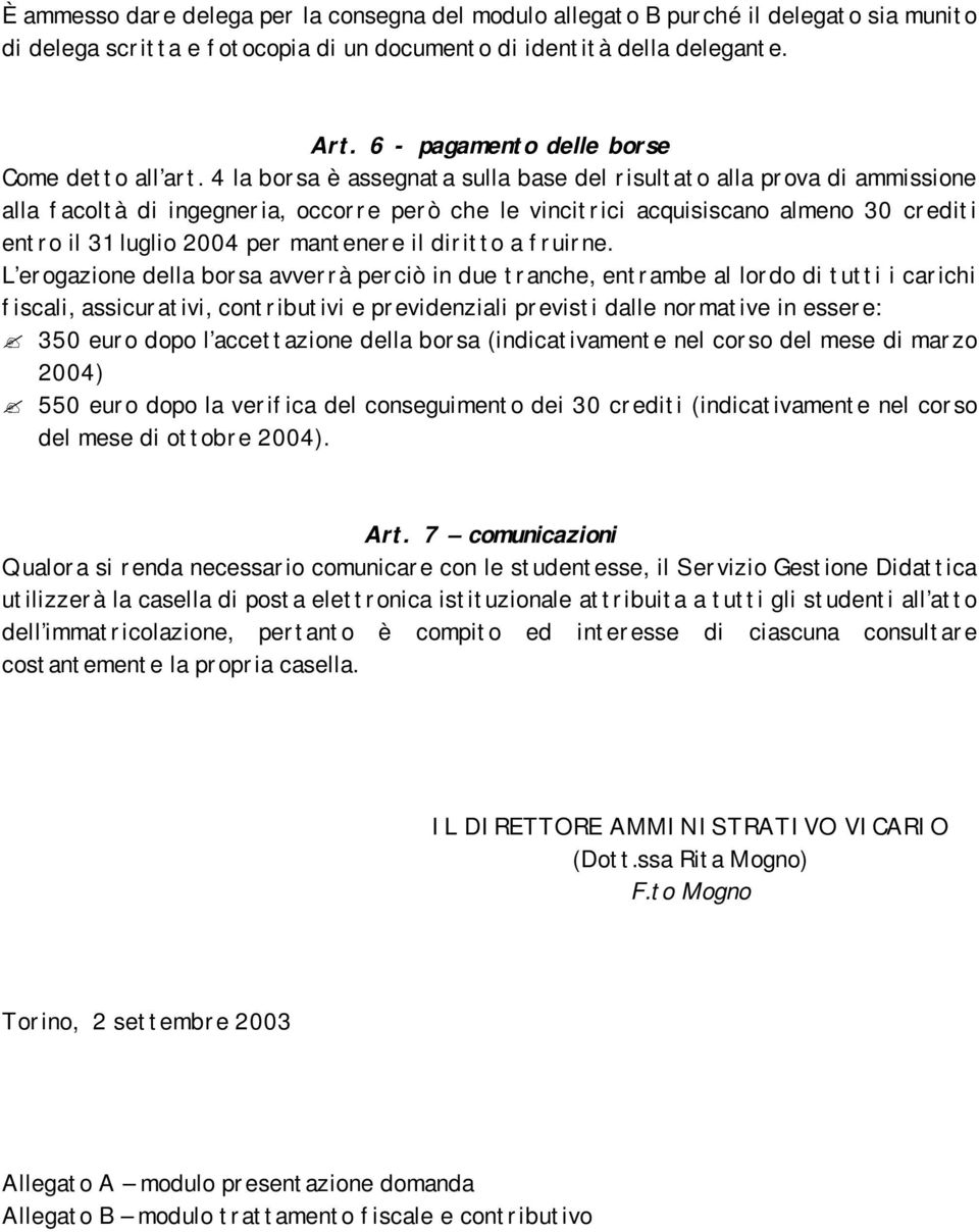 4 la borsa è assegnata sulla base del risultato alla prova di ammissione alla facoltà di ingegneria, occorre però che le vincitrici acquisiscano almeno 30 crediti entro il 31 luglio 2004 per