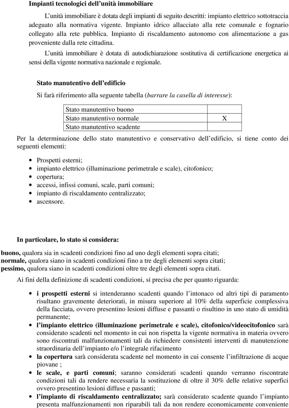 L unità immobiliare è dotata di autodichiarazione sostitutiva di certificazione energetica ai sensi della vigente normativa nazionale e regionale.