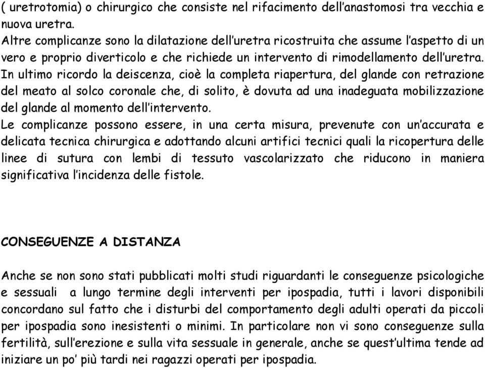 In ultimo ricordo la deiscenza, cioè la completa riapertura, del glande con retrazione del meato al solco coronale che, di solito, è dovuta ad una inadeguata mobilizzazione del glande al momento dell